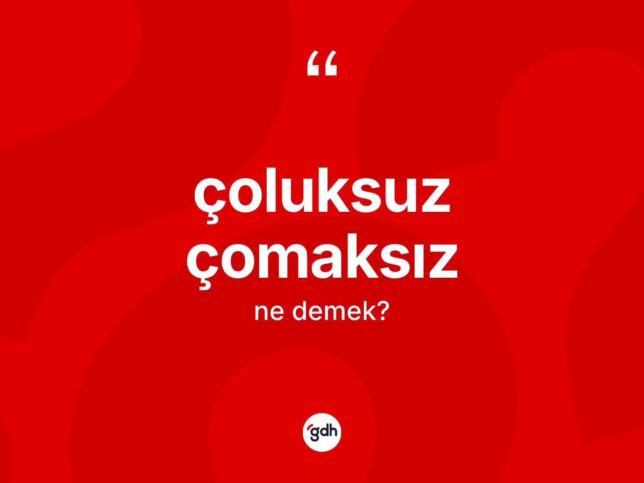 Çoluksuz çomaksız kelimesinin anlamı nedir? Çoluksuz çomaksızın TDK'ya göre anlamı nedir?