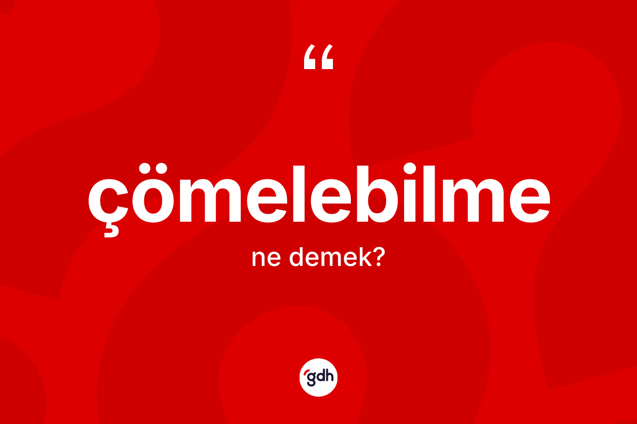 Çömelebilme kelimesinin anlamı nedir? Çömelebilmenin kısaca tanımı nedir?