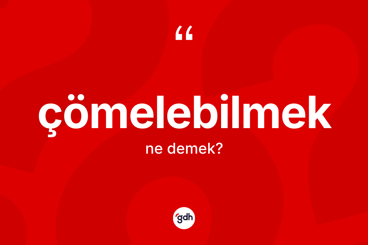 Çömelebilmek kelimesi ne demek?