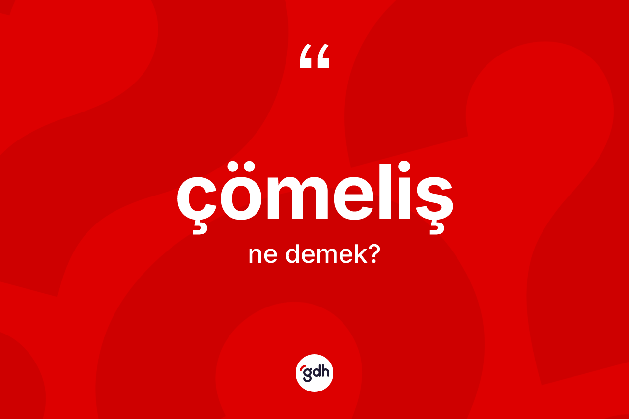 Çömeliş kelimesinin tanımı nedir?