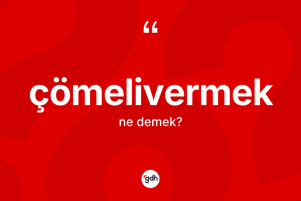 Çömelivermek kelimesi ne anlama gelir? Çömelivermeğin halk arasındaki kullanımı nasıldır?