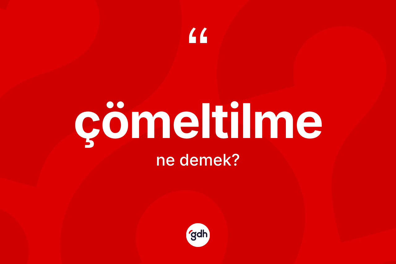 Çömeltilme kelimesinin tanımı nedir? Çömeltilmenin sözlükteki anlamı nedir?