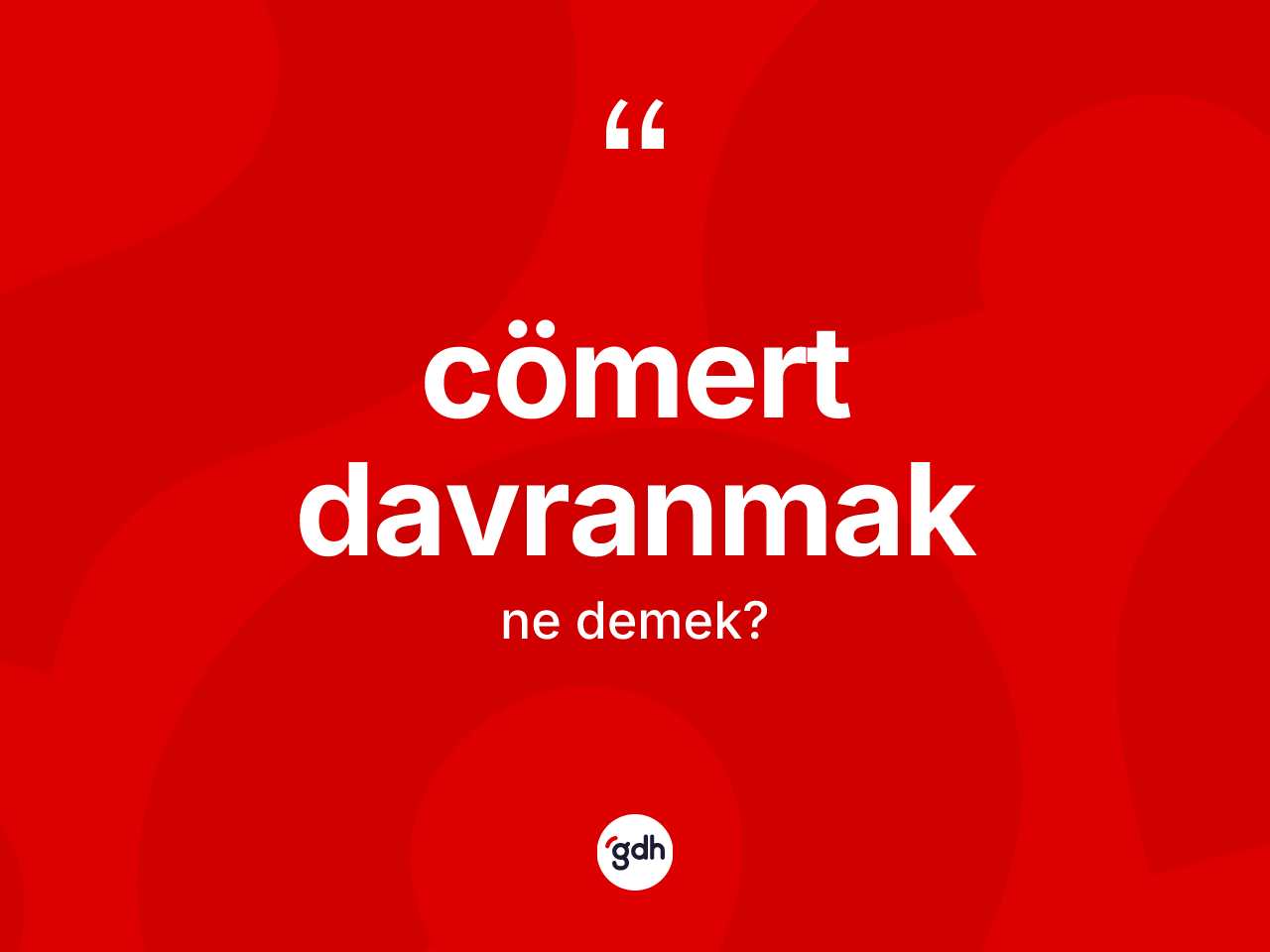 Cömert davranmak ifadesinin anlamı nedir? Cömert davranmak sözünün sözlük anlamı nedir?