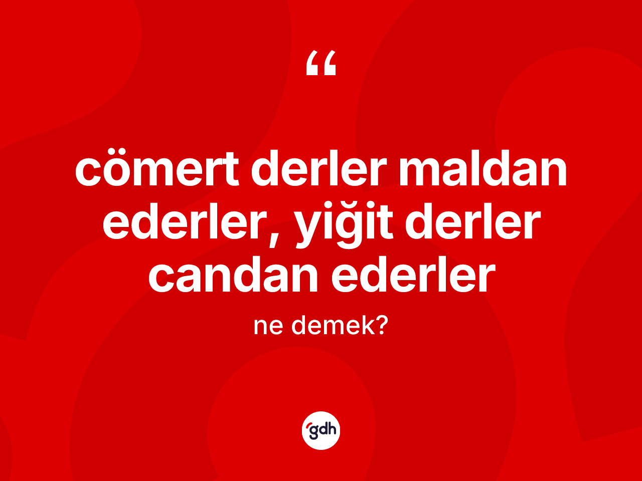 Cömert derler maldan ederler, yiğit derler candan ederler ifadesinin anlamı nedir? Cömert derler maldan ederler, yiğit derler candan ederler sözünün TDK tanımı nedir?