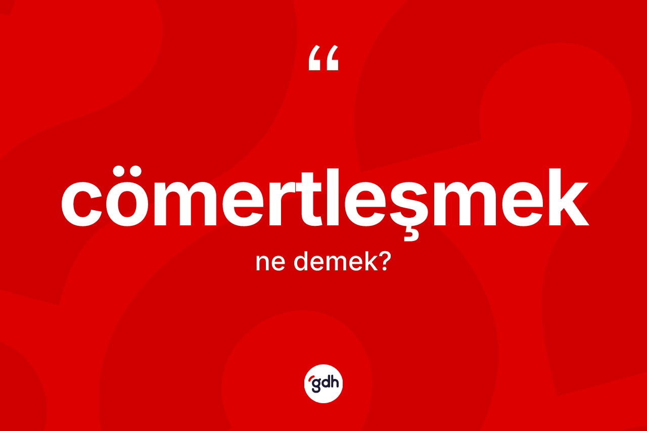 Cömertleşmek kelimesinin tanımı nedir? Cömertleşmeğin TDK'ya göre anlamı nedir?