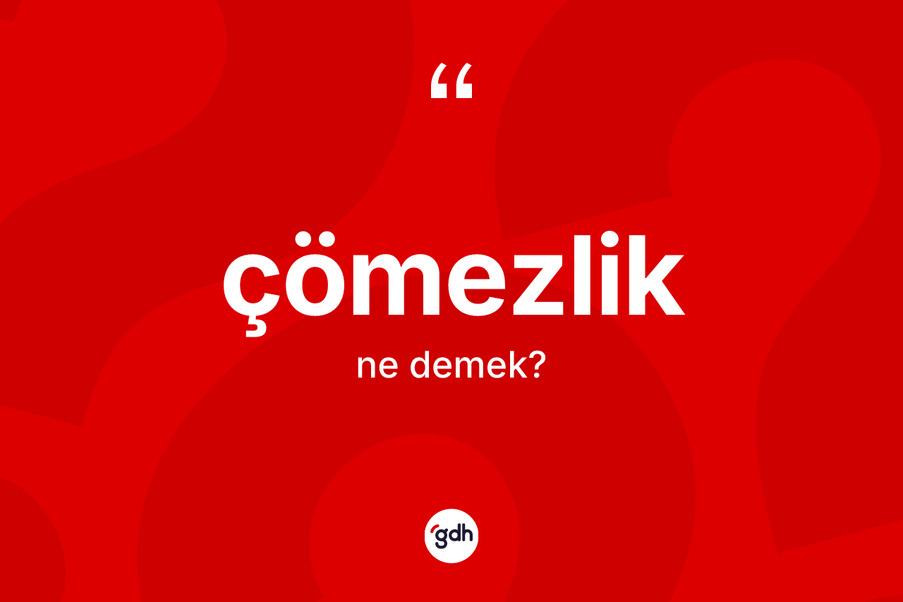 Çömezlik kelimesinin anlamı nedir?