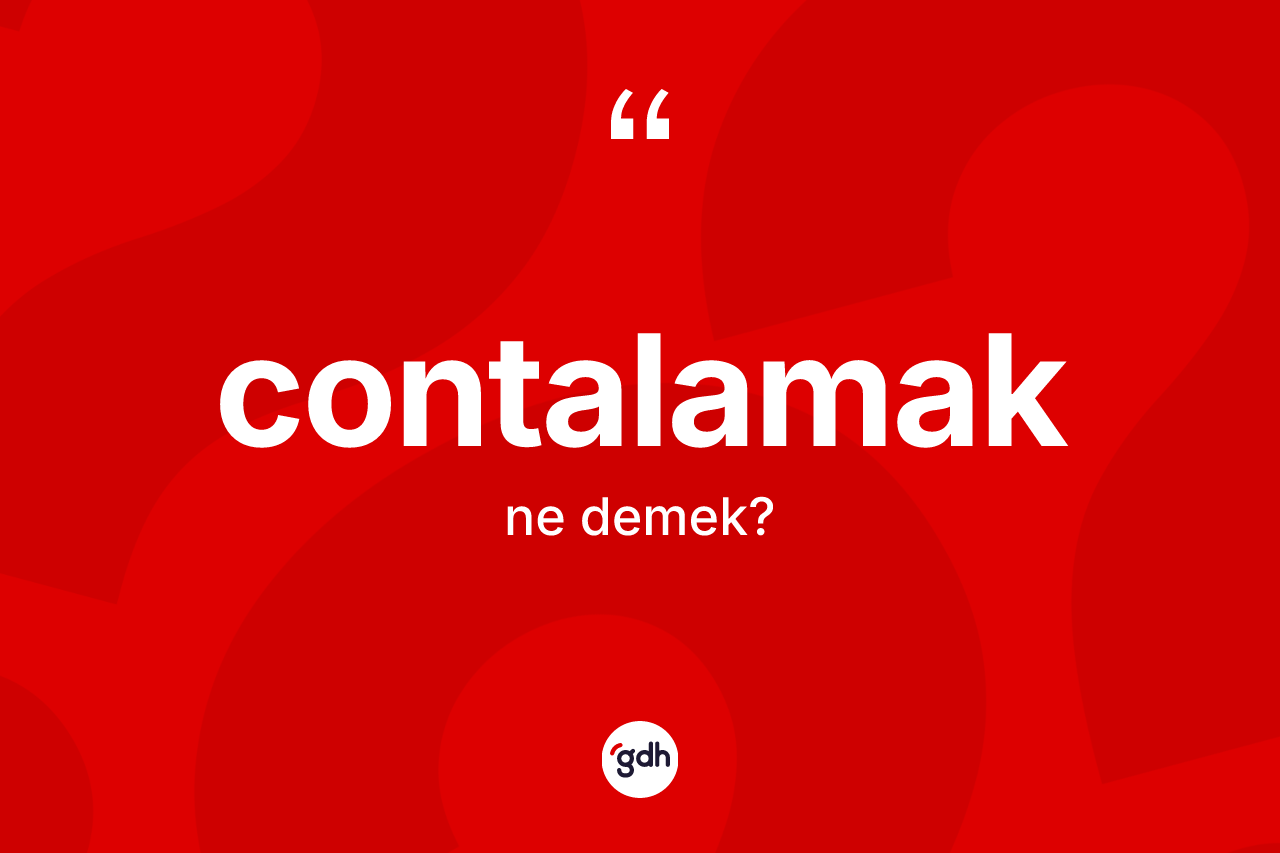 Contalamak kelimesinin anlamı nedir? Contalamak kelimesinin kaç farklı anlamı var?