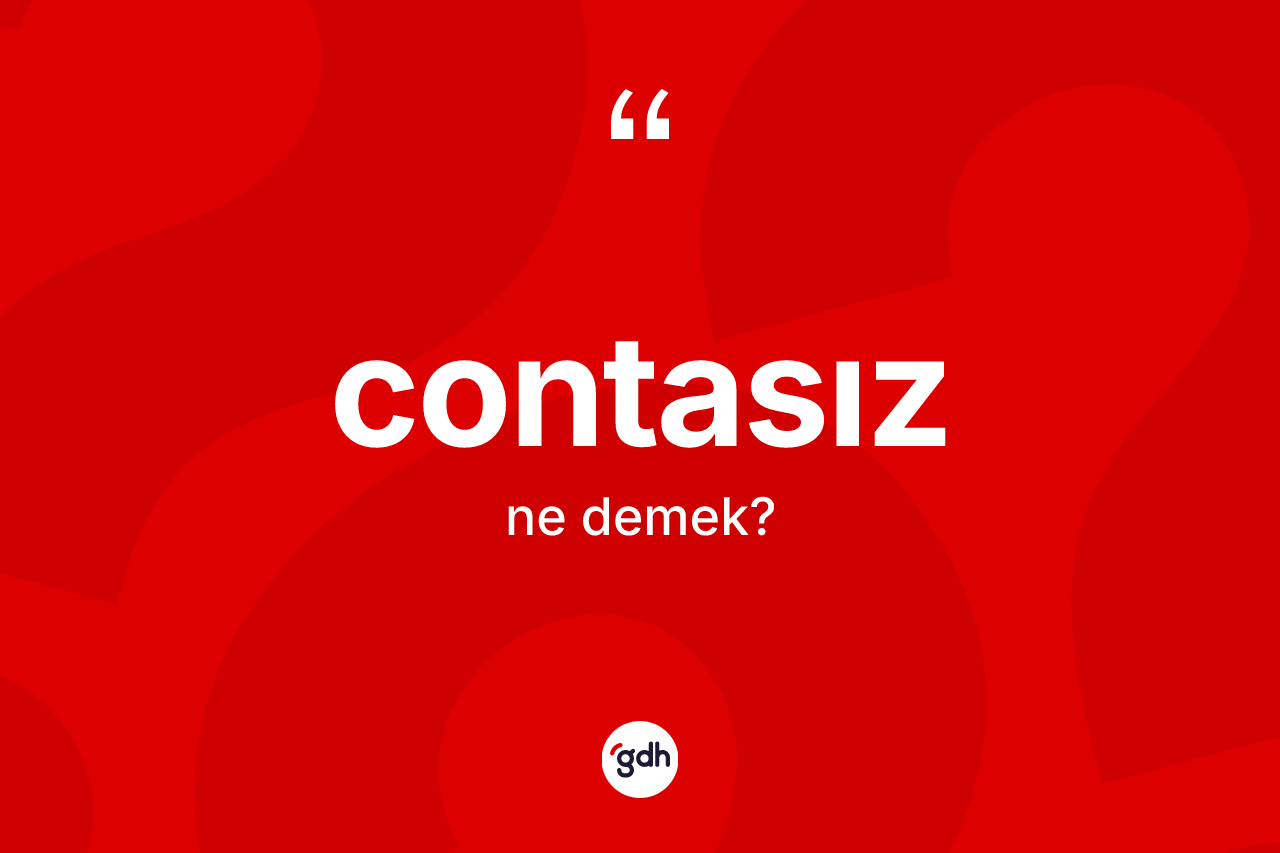 Contasız kelimesi ne anlama gelir? Contasız kelimesinin özellikleri nelerdir?