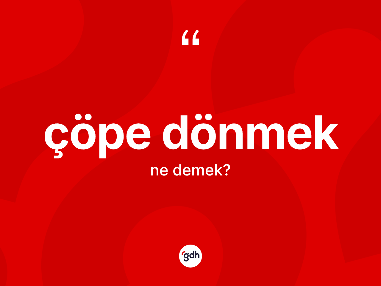 Çöpe dönmek ifadesinin kısaca anlamı nedir? Çöpe dönmek ifadesinin özellikleri nelerdir?