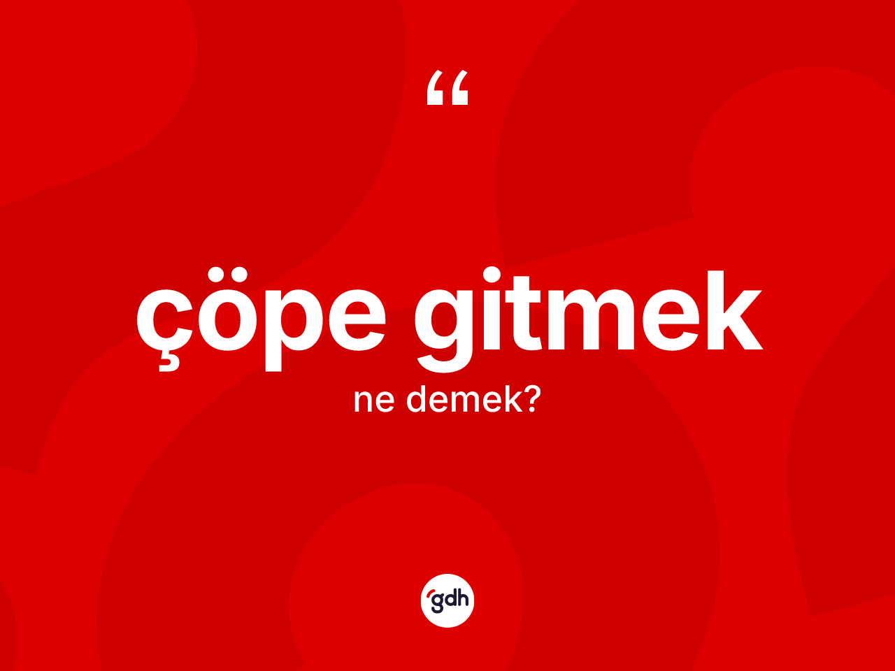 Çöpe gitmek ifadesinin tanımı nedir? Çöpe gitmek ifadesinin TDK tanımı nedir?
