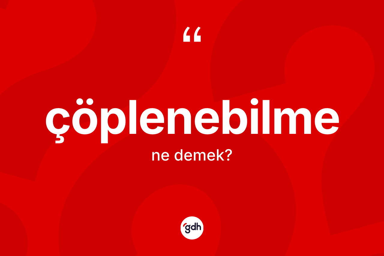 Çöplenebilme kelimesinin tanımı nedir?