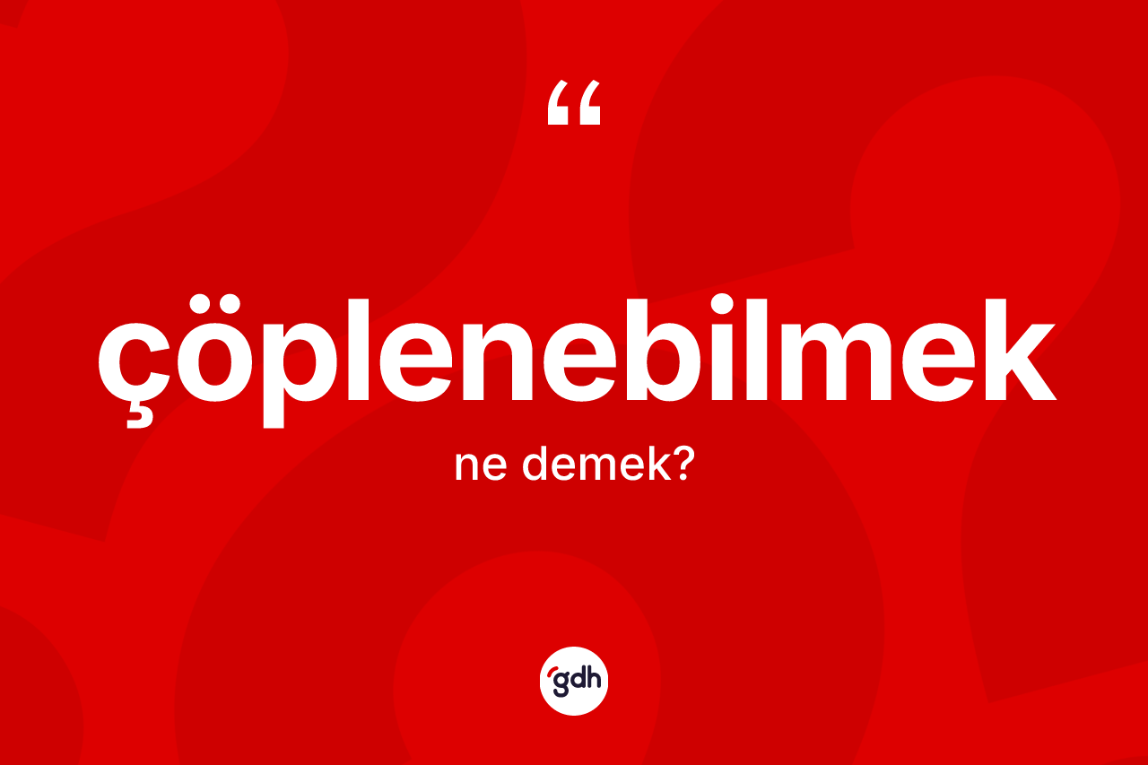 Çöplenebilmek ne demek? Çöplenebilmeğin kısaca tanımı nedir?