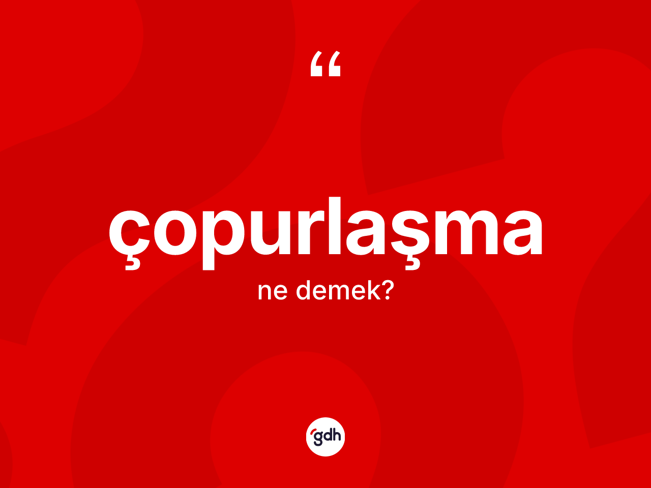 Çopurlaşma kelimesinin anlamı nedir? Çopurlaşmanın sözlükteki anlamı nedir?