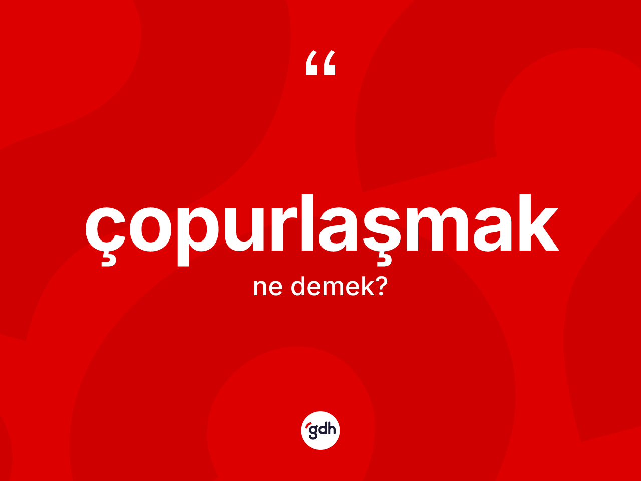 Çopurlaşmak kelimesi ne demek? Çopurlaşmağın halk arasındaki kullanımı nasıldır?