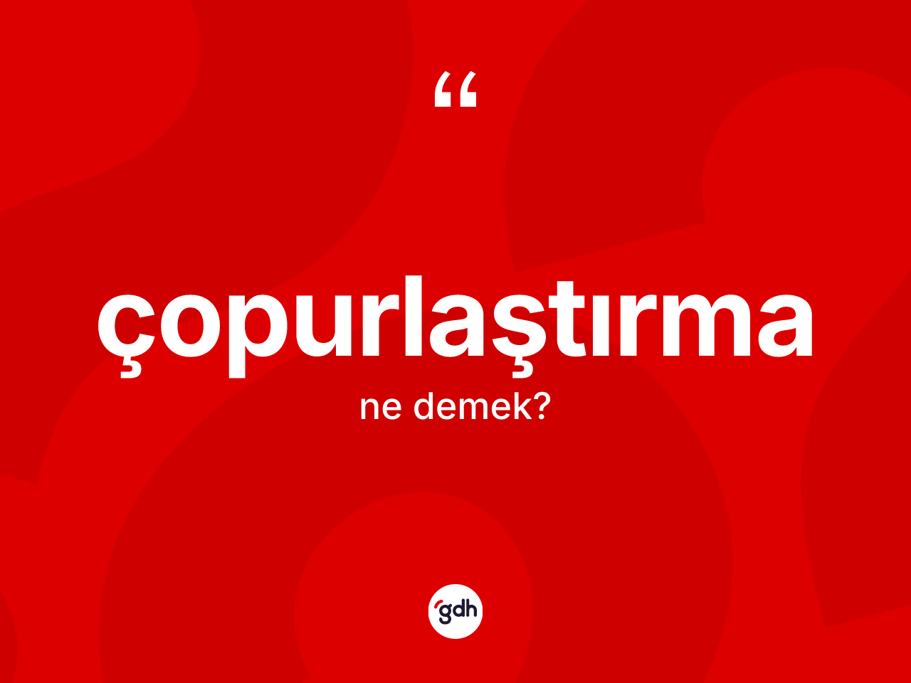 Çopurlaştırma kelimesi ne anlama gelir? Çopurlaştırma kelimesinin TDK anlamı nedir?