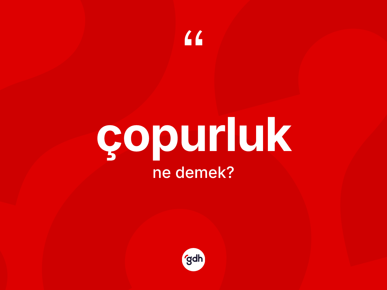Çopurluk nedir? Çopurluk kelimesinin kaç farklı anlamı var?