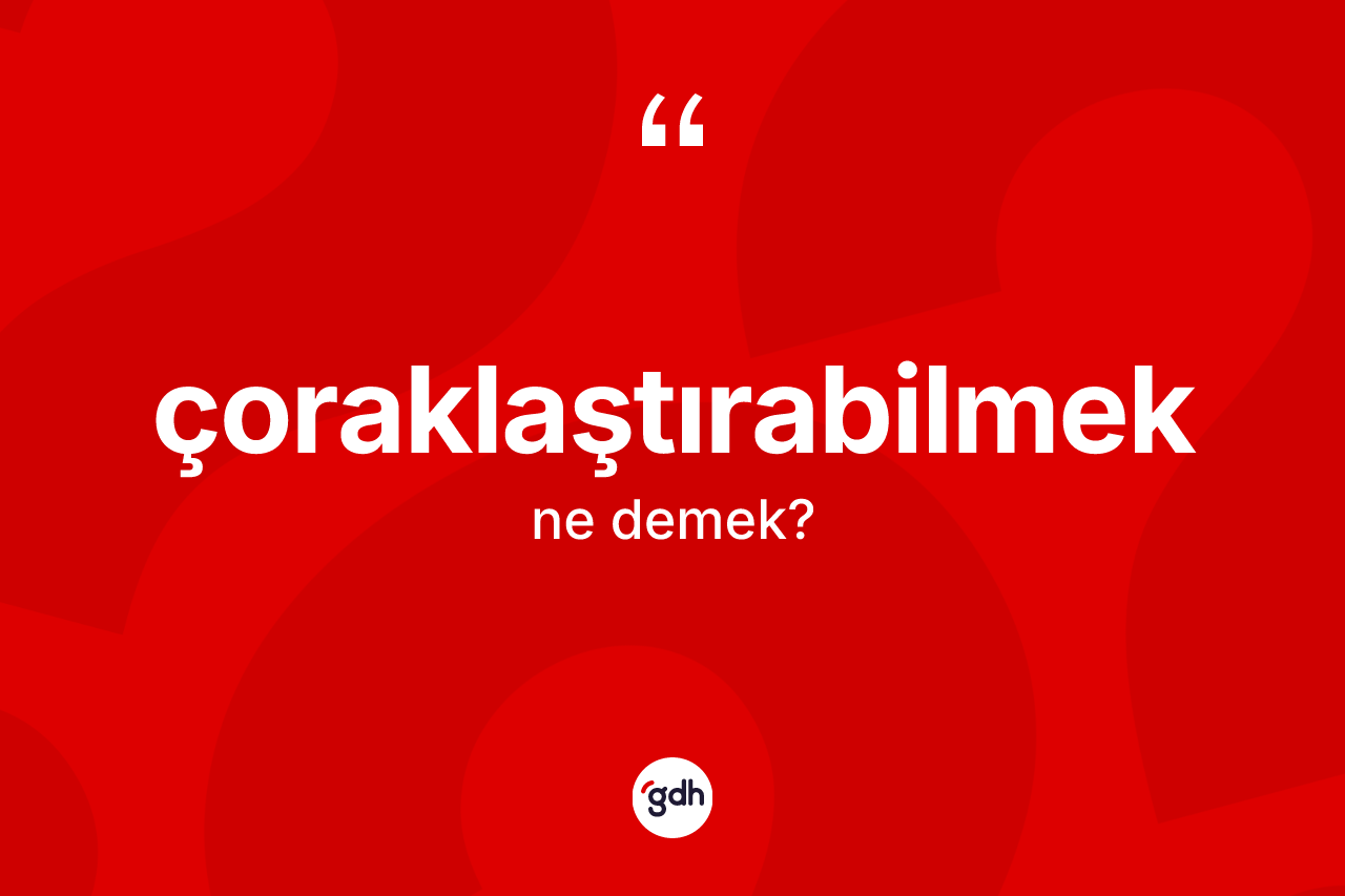 Çoraklaştırabilmek kelimesi nedir? Çoraklaştırabilmeğin TDK'ya göre anlamı nedir?