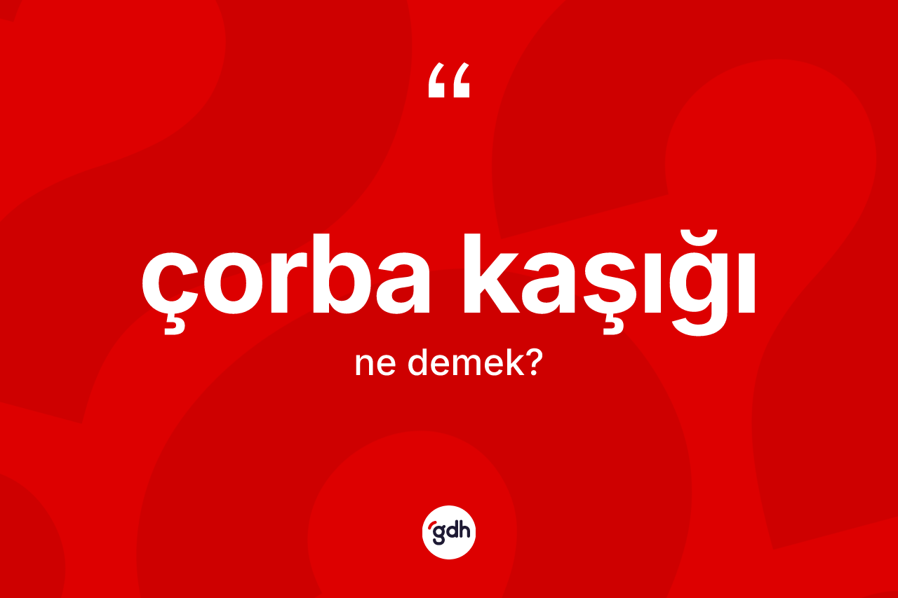 Çorba kaşığı kelimesinin sözlükteki tanımı nedir? Çorba kaşığının TDK'ya göre anlamı nedir?