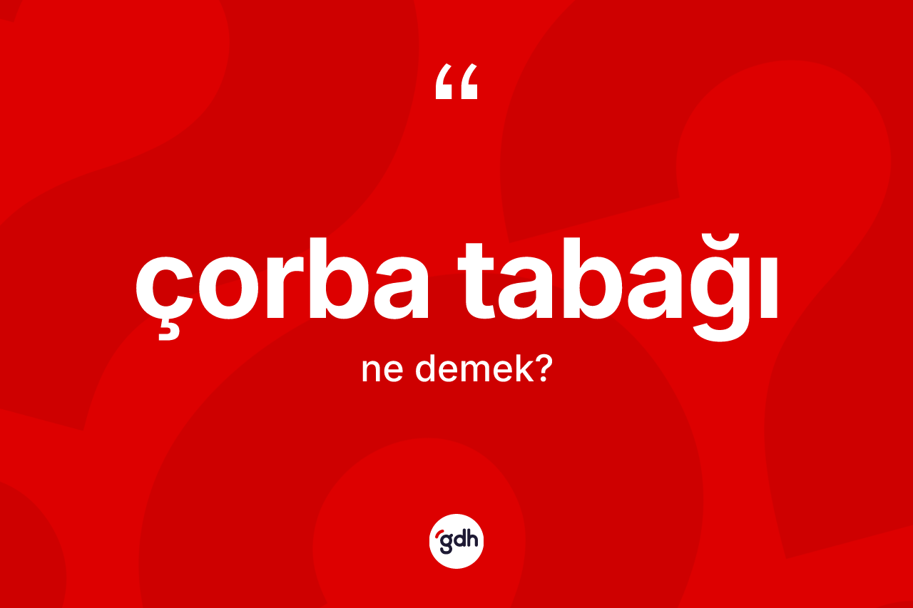 Çorba tabağı kelimesi ne demek? Çorba tabağının TDK'ya göre anlamı nedir?