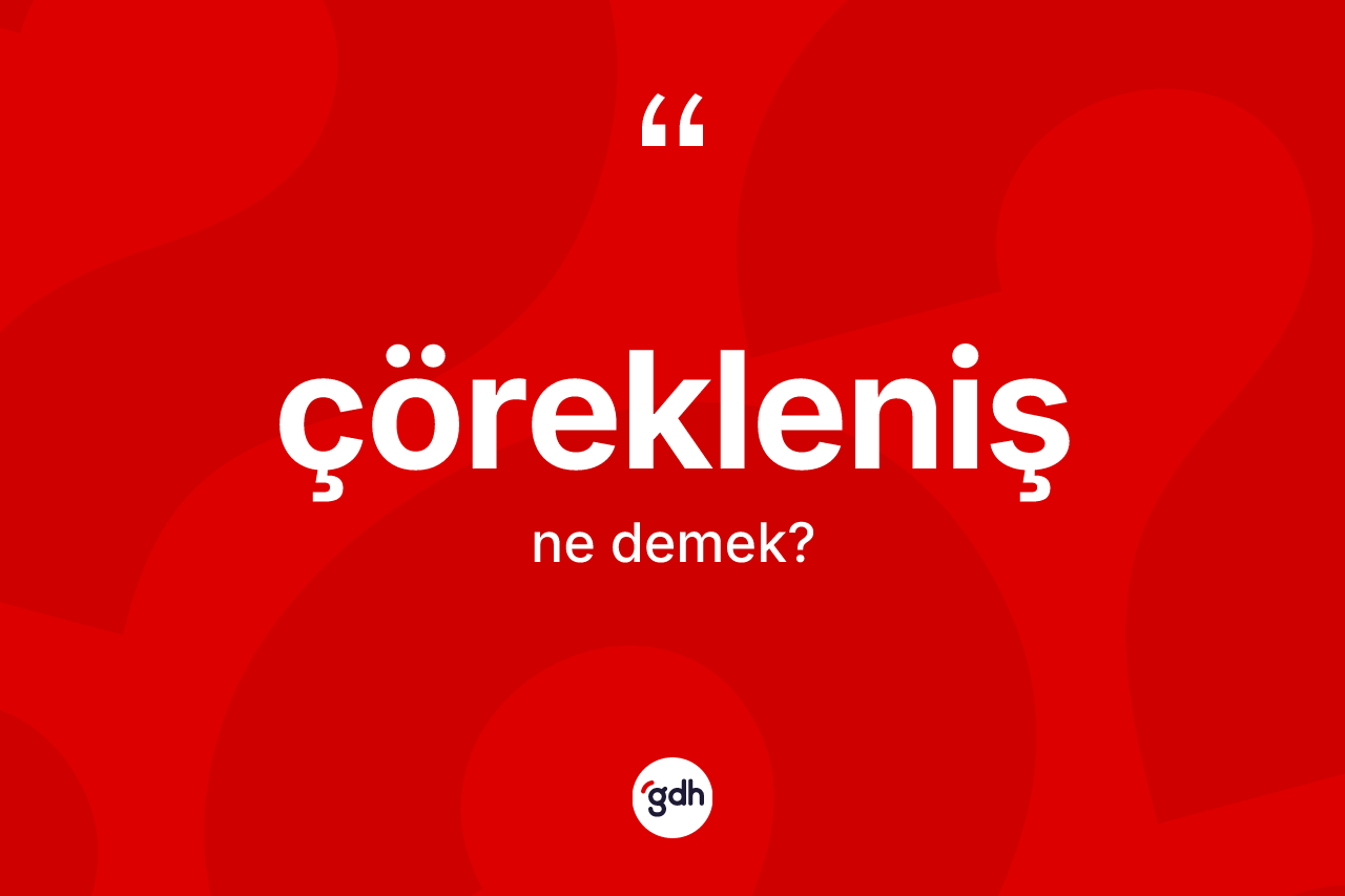 Çörekleniş kelimesinin tanımı nedir? Çörekleniş kelimesinin kaç farklı anlamı var?
