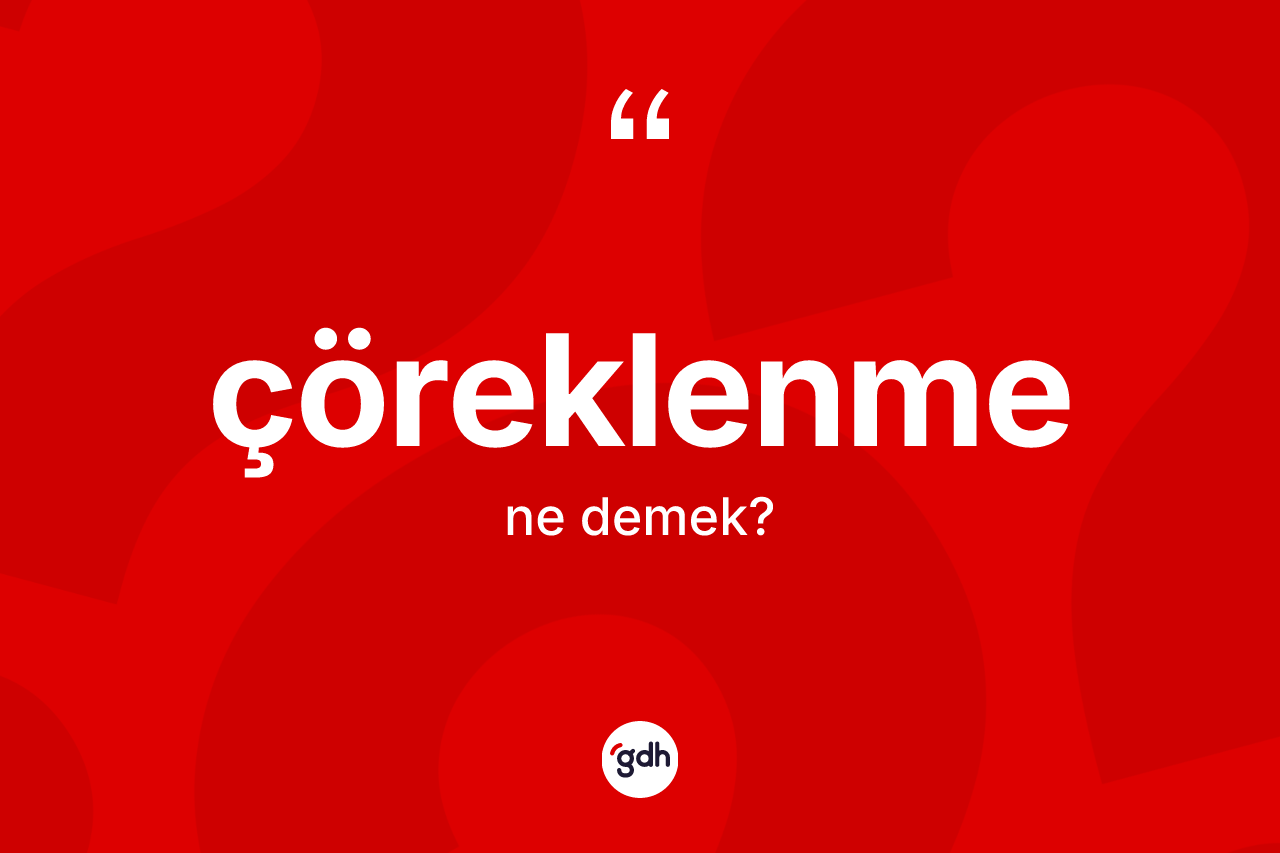 Çöreklenme kelimesi ne anlama gelir? Çöreklenme kelimesinin TDK anlamı nedir?