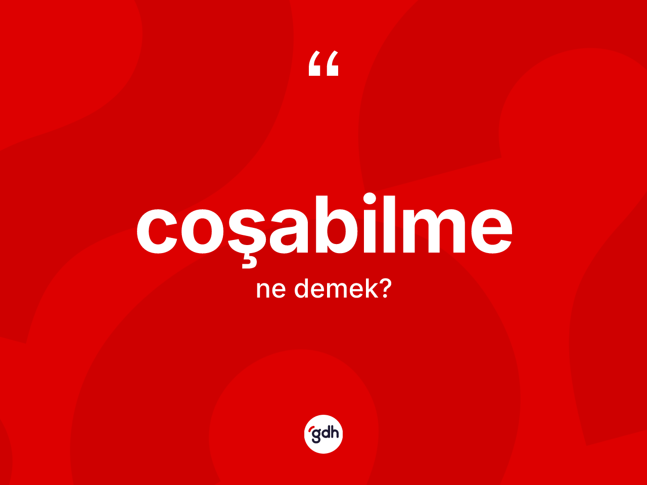 Coşabilme kelimesi ne demek? Coşabilmenin TDK'ya göre anlamı nedir?