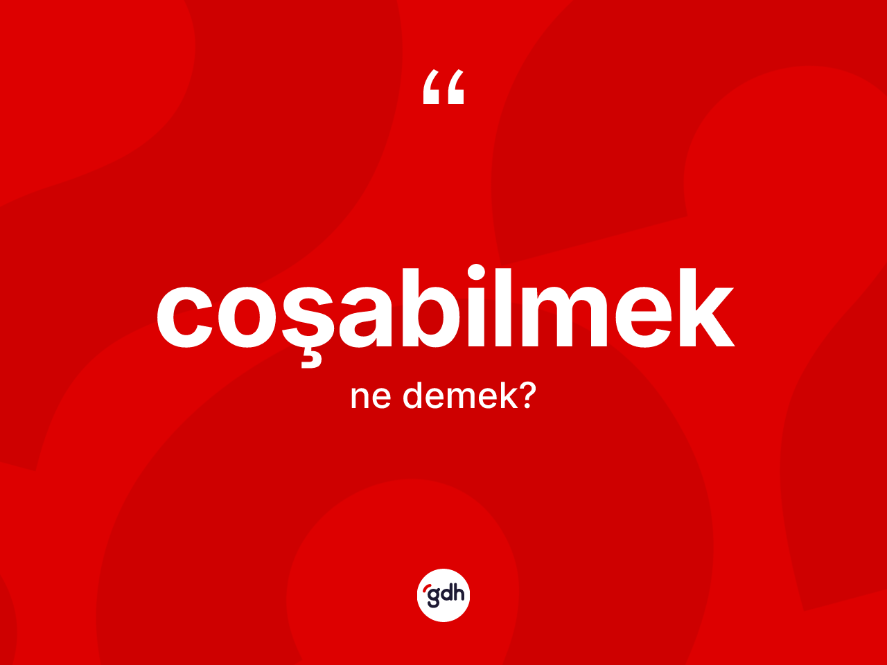 Coşabilmek nedir? Coşabilmeğin TDK'ya göre anlamı nedir?