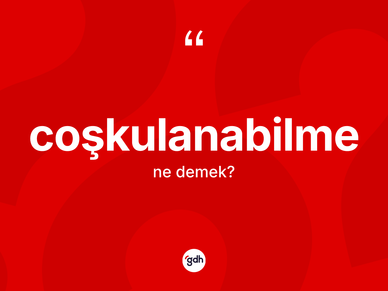 Coşkulanabilme ne demek? Coşkulanabilmenin kısaca tanımı nedir?