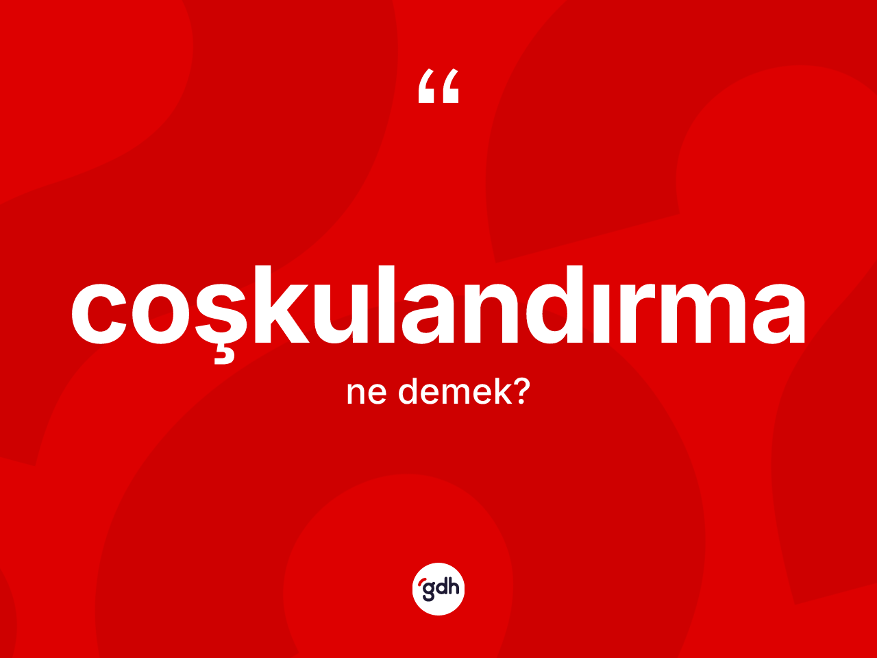 Coşkulandırma ne anlama gelir? Coşkulandırma kelimesinin TDK anlamı nedir?