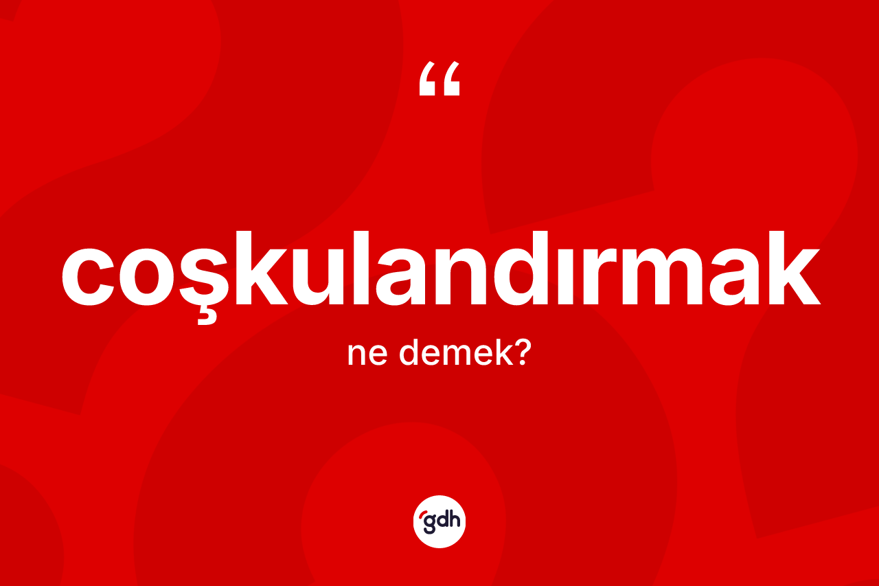 Coşkulandırmak nedir? Coşkulandırmağın halk arasındaki kullanımı nasıldır?