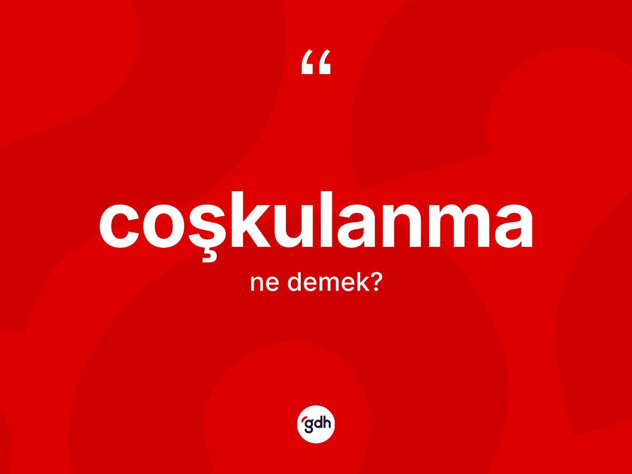 Coşkulanma ne anlama gelir? Coşkulanmanın TDK'ya göre anlamı nedir?