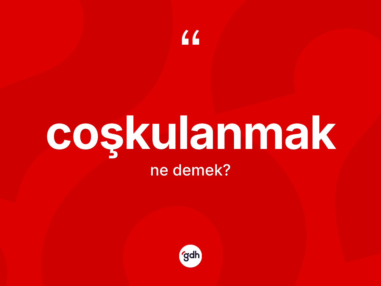 Coşkulanmak kelimesinin tanımı nedir? Coşkulanmak kelimesinin özellikleri nelerdir?