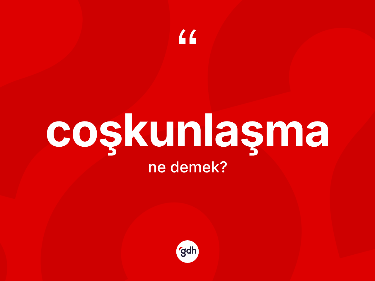 Coşkunlaşma kelimesinin sözlükteki tanımı nedir? Coşkunlaşmanın TDK'ya göre anlamı nedir?