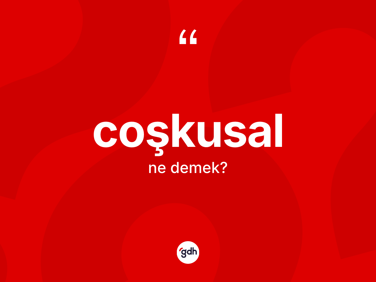 Coşkusal kelimesinin sözlükteki tanımı nedir? Coşkusalın TDK'ya göre anlamı nedir?