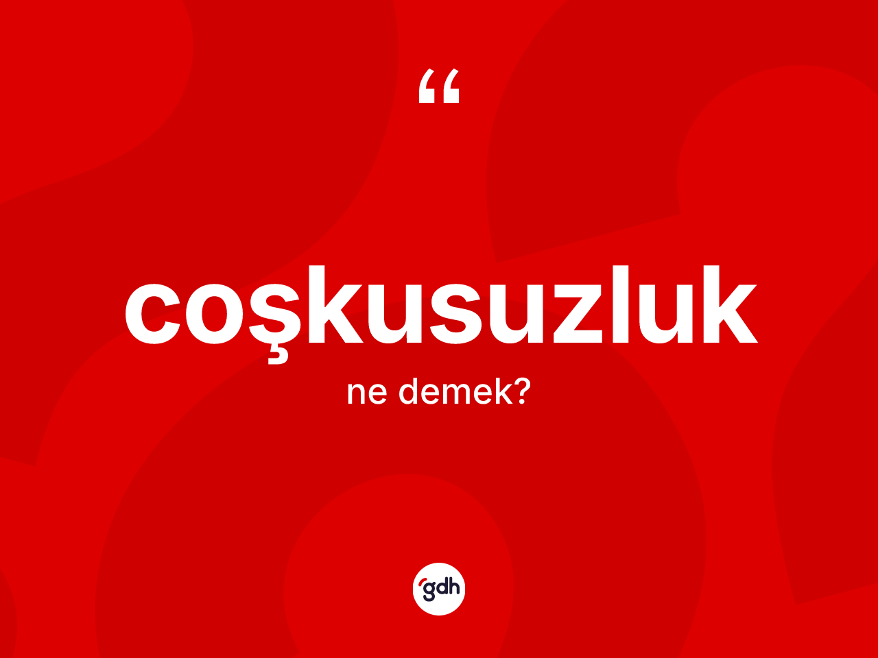 Coşkusuzluk kelimesinin sözlükteki tanımı nedir? Coşkusuzluğun TDK'ya göre anlamı nedir?