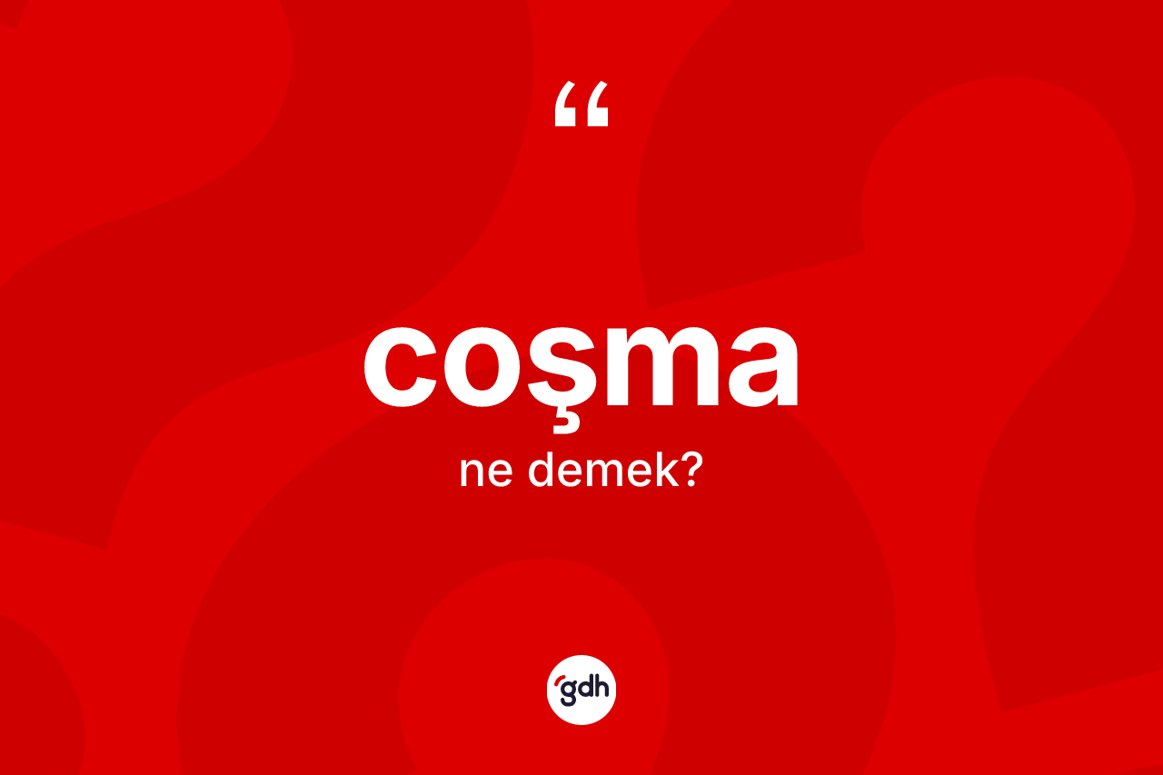 Coşma kelimesinin tanımı nedir?