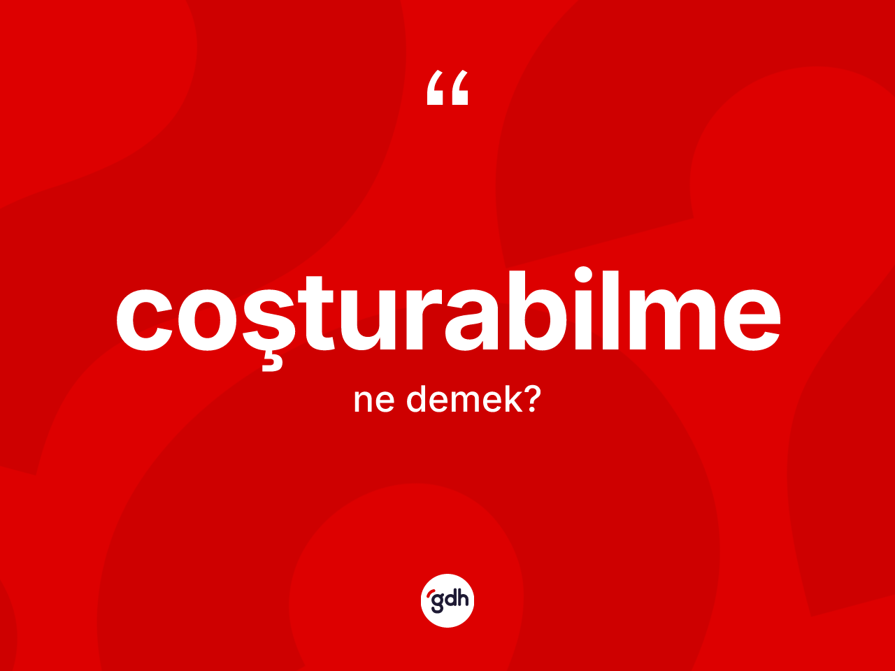 Coşturabilme ne demek? Coşturabilme kelimesinin özellikleri nelerdir?