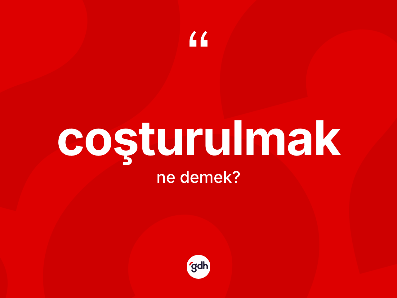 Coşturulmak kelimesinin tanımı nedir? Coşturulmağın halk arasındaki kullanımı nasıldır?