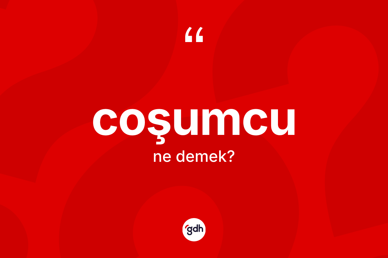 Coşumcu kelimesinin tanımı nedir?