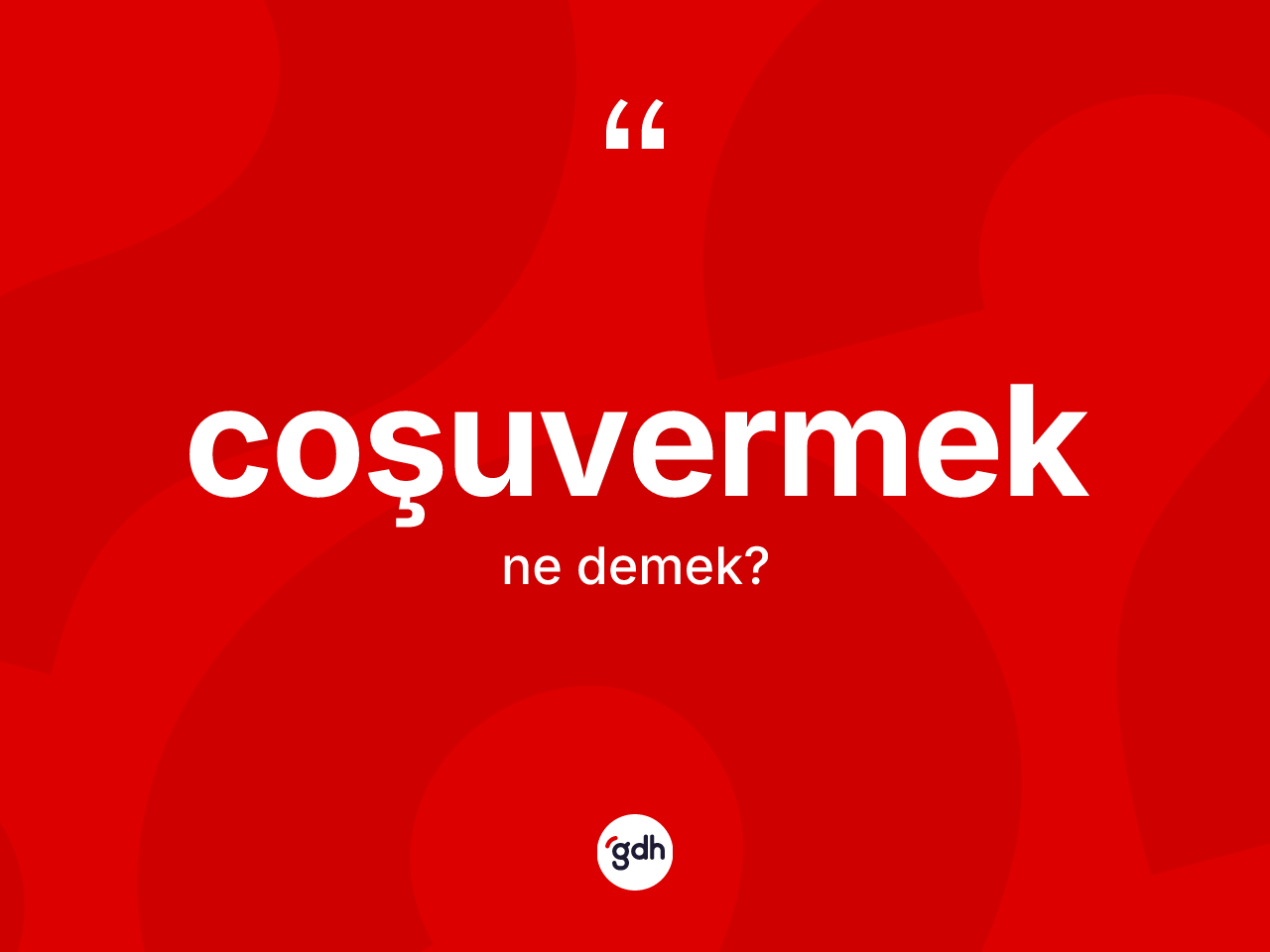 Coşuvermek kelimesinin sözlükteki tanımı nedir? Coşuvermek kelimesinin TDK anlamı nedir?