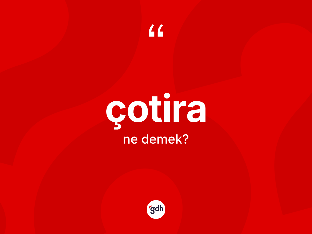 Çotira kelimesi ne demek? Çotiranın kısaca tanımı nedir?