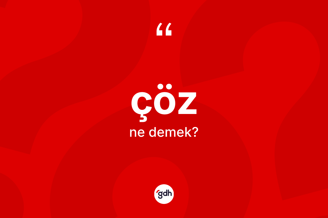 Çöz kelimesinin sözlükteki tanımı nedir? Çözün TDK'ya göre anlamı nedir?