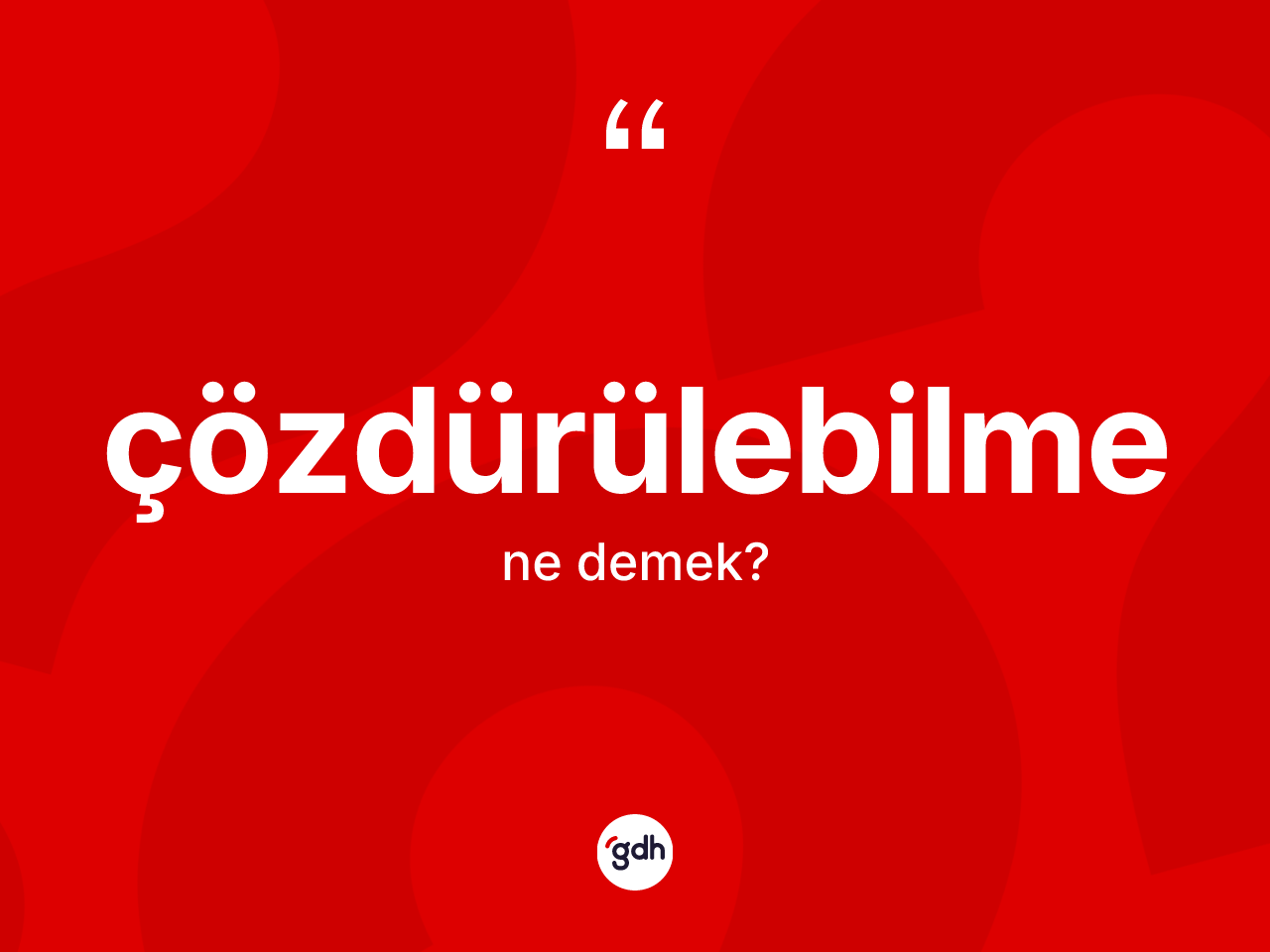 Çözdürülebilme kelimesinin tanımı nedir? Çözdürülebilmenin TDK'ya göre anlamı nedir?