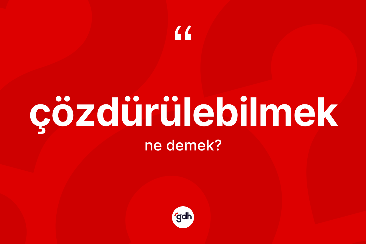 Çözdürülebilmek ne demek? Çözdürülebilmeğin kısaca tanımı nedir?