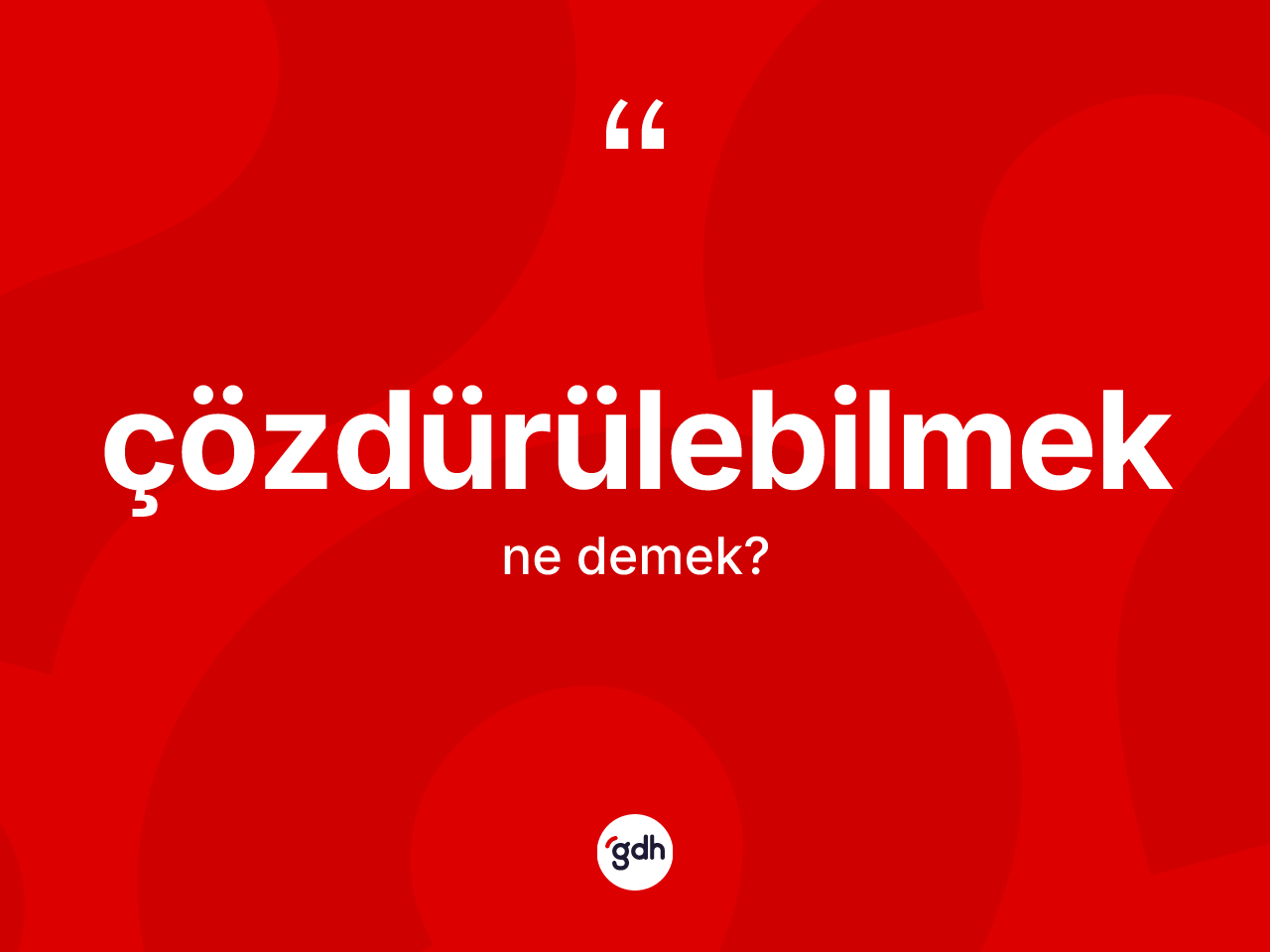 Çözdürülebilmek ne demek? Çözdürülebilmeğin kısaca tanımı nedir?