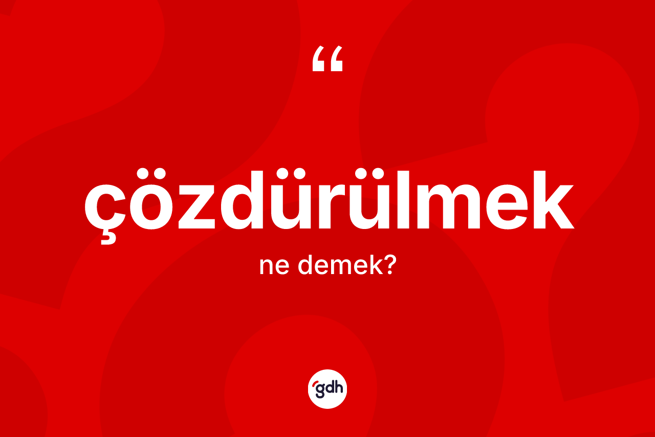 Çözdürülmek kelimesi ne demek?