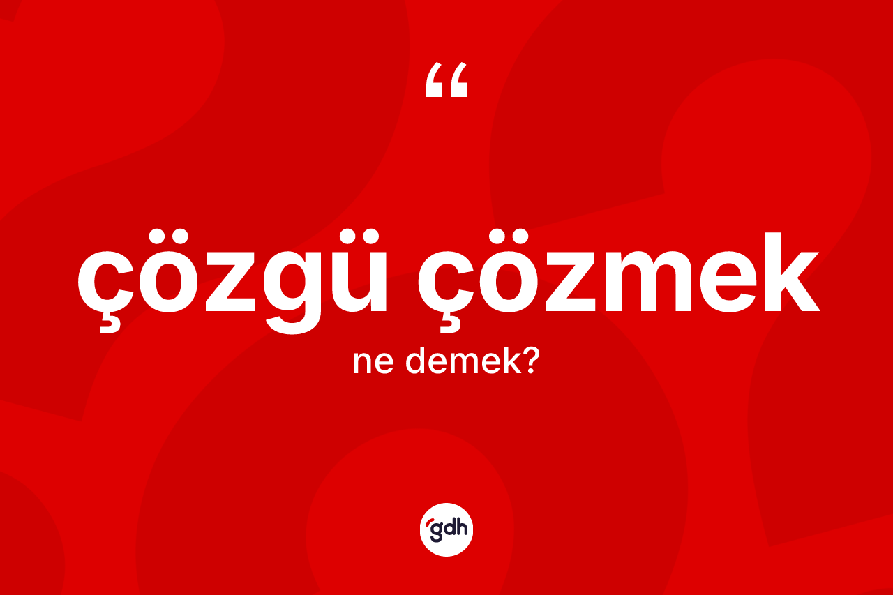 Çözgü çözmek ne anlama gelir?