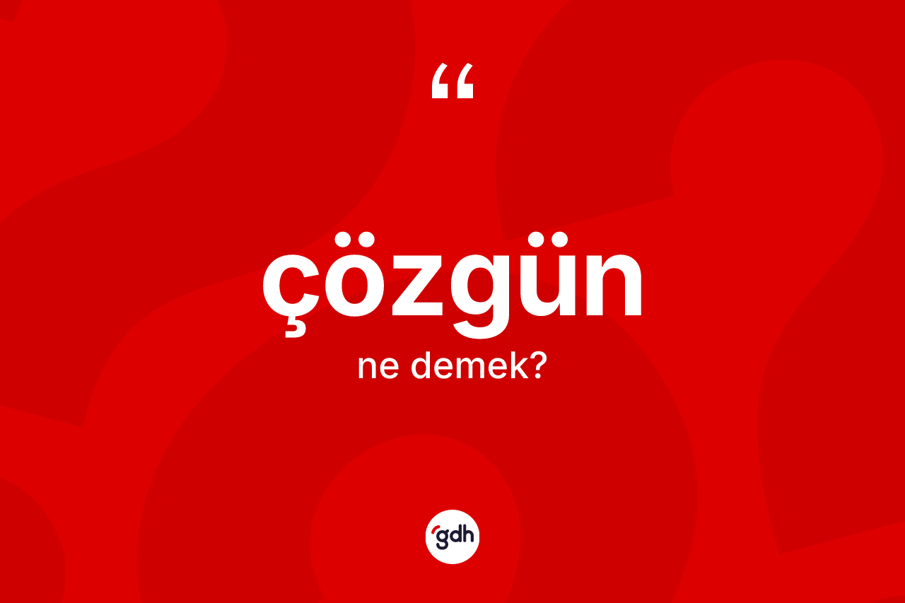 Çözgün kelimesi ne demek?