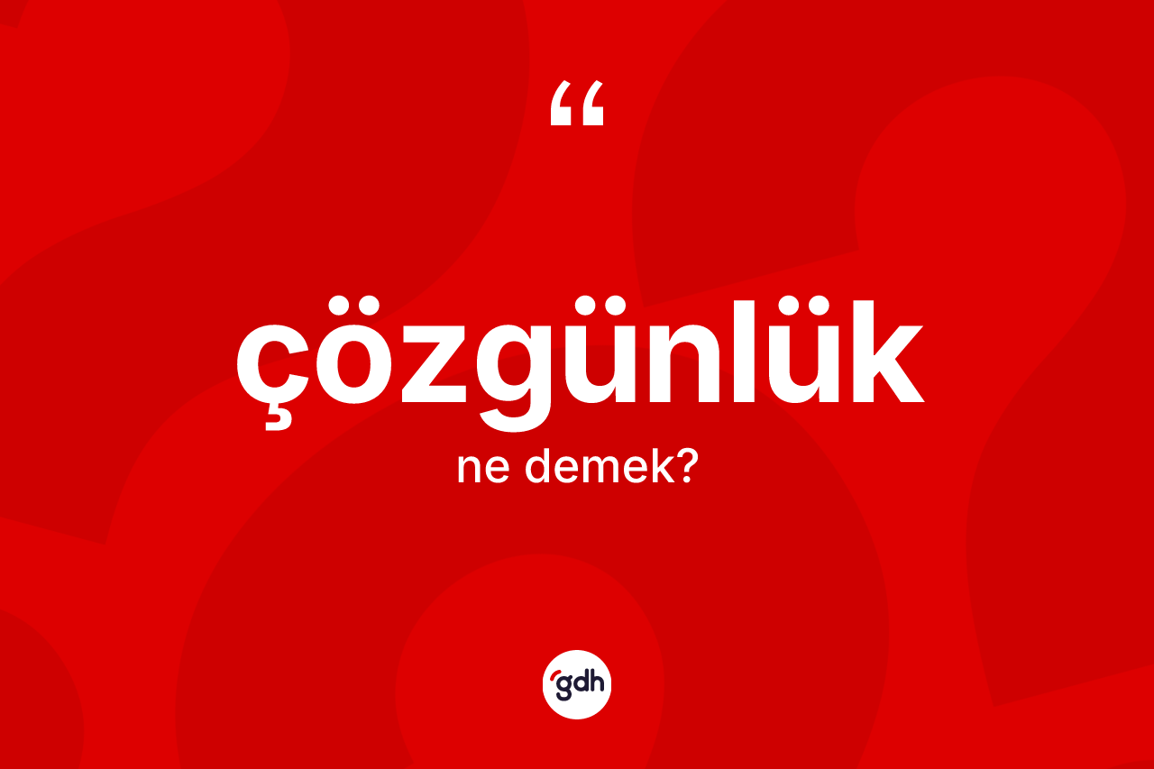 Çözgünlük kelimesi ne anlama gelir?