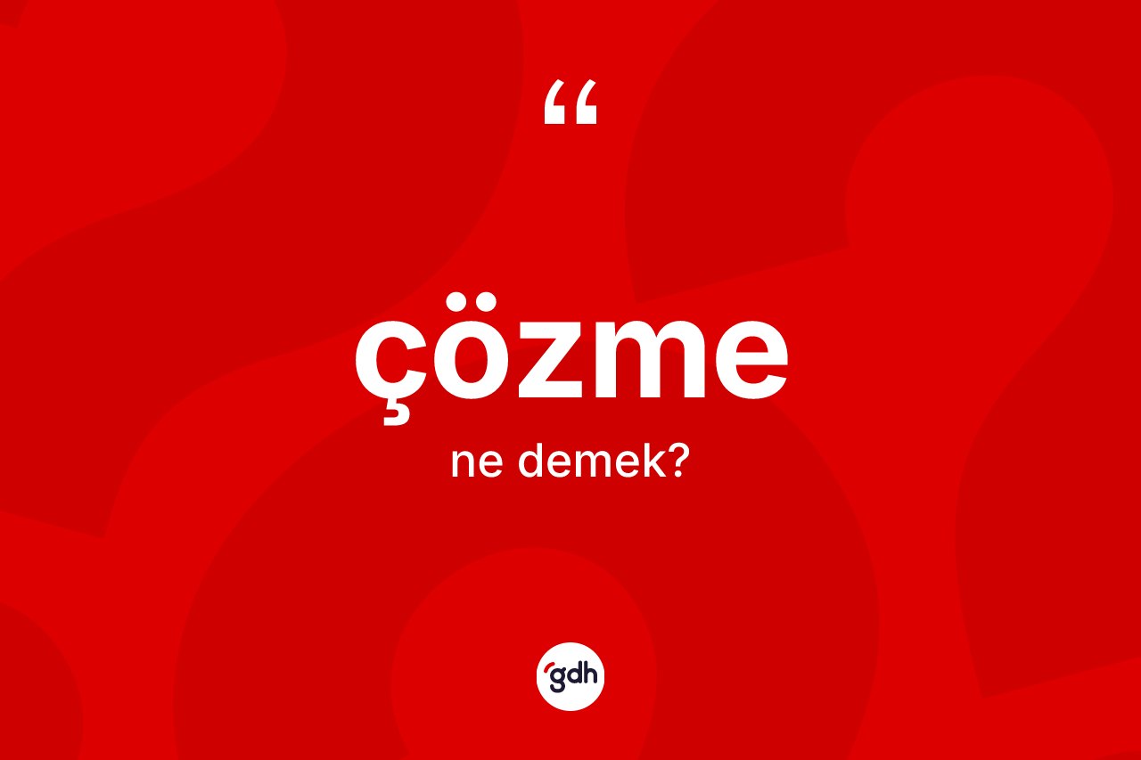 Çözme ne demek?